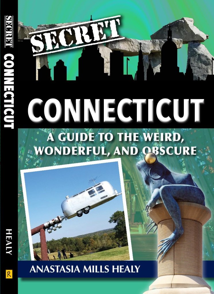 Secret Connecticut: A Guide to the Weird, Wonderful, and Obscure by Anastasia Mills Healy